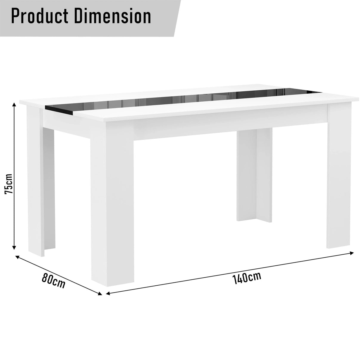 dimensions for small 6 seater dining table in gloss white with black centre stripe: height 75 cm, width 80 cm & length 140 cm
